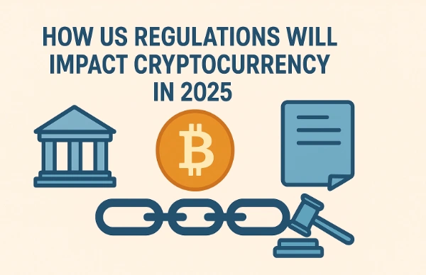How US Regulations Will Impact Cryptocurrency in 2025