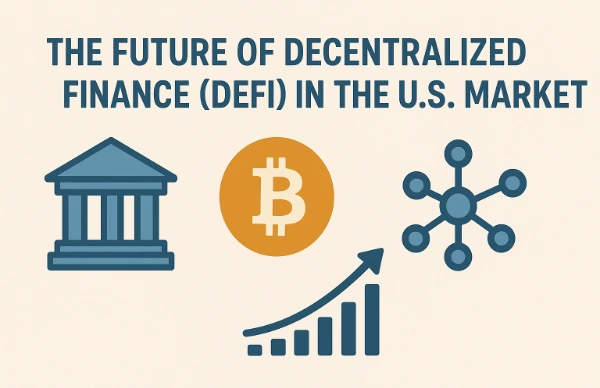 The Future of Decentralized Finance (DeFi) in the U.S. Market