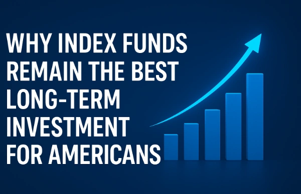 Why Index Funds Remain the Best Long-Term Investment for Americans